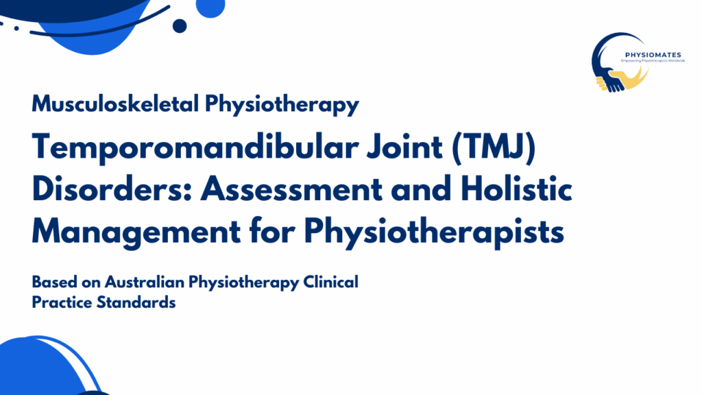 Temporomandibular Joint (TMJ) Disorders: Assessment and Physiotherapy Management